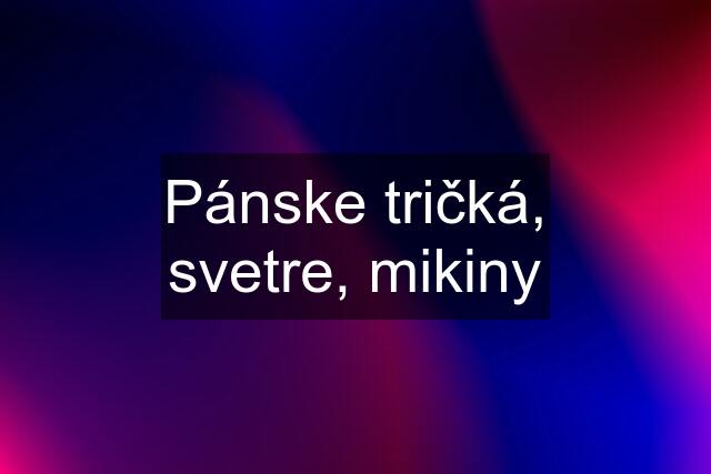 Pánske tričká, svetre, mikiny