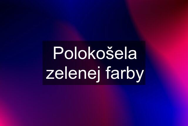 Polokošela zelenej farby