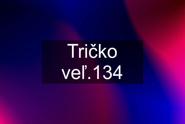 Tričko veľ.134