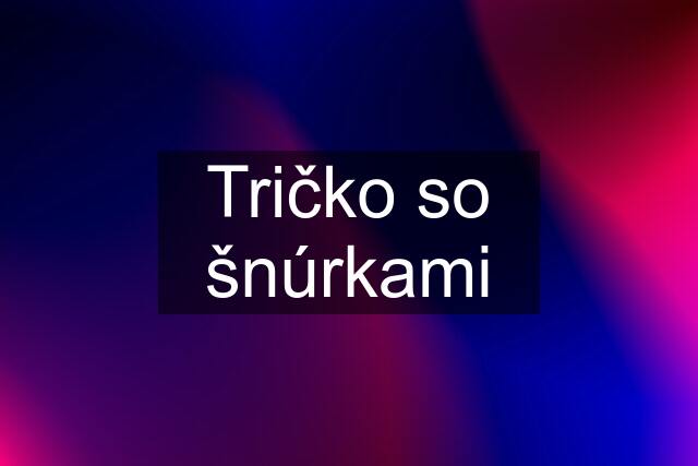 Tričko so šnúrkami