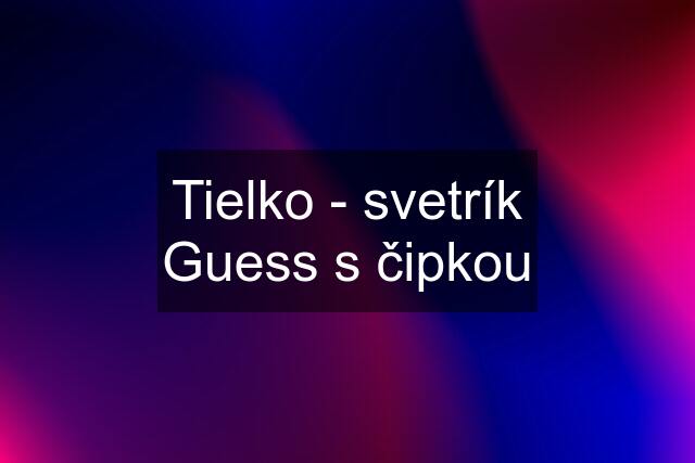 Tielko - svetrík Guess s čipkou