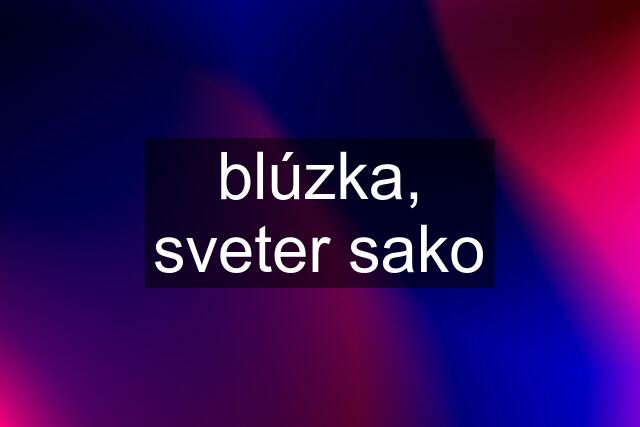 blúzka, sveter sako