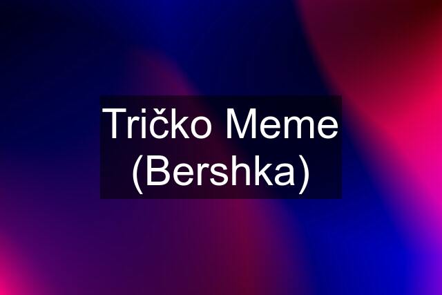 Tričko Meme (Bershka)