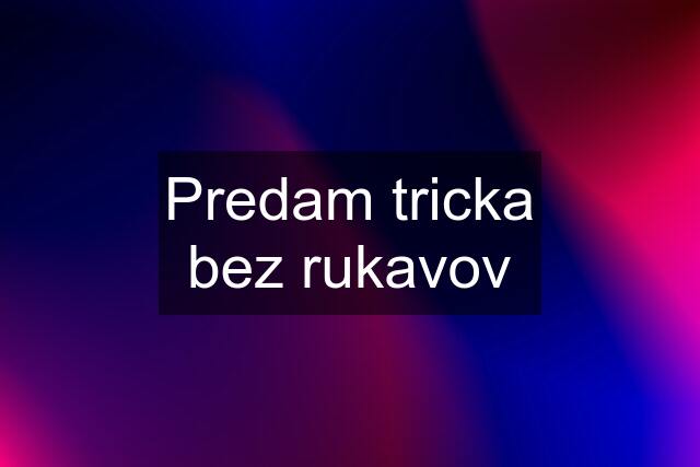 Predam tricka bez rukavov