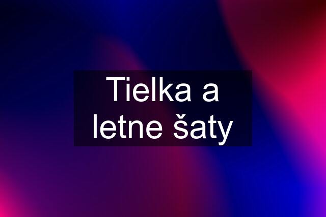 Tielka a letne šaty