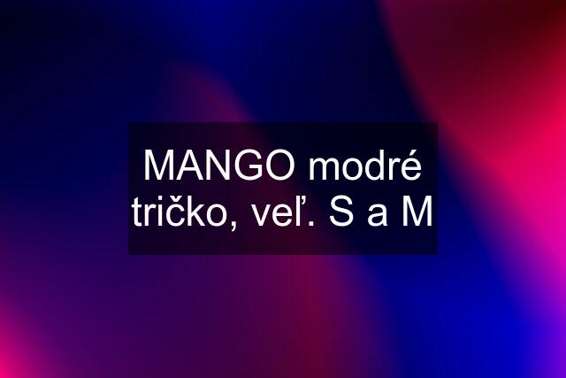 MANGO modré tričko, veľ. S a M