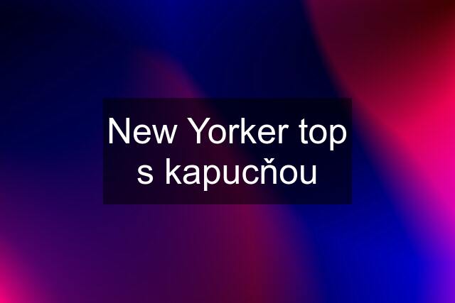 New Yorker top s kapucňou