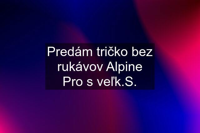 Predám tričko bez rukávov Alpine Pro s veľk.S.