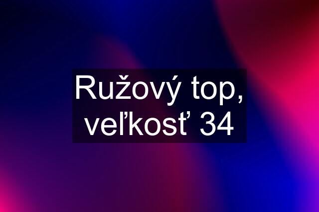 Ružový top, veľkosť 34