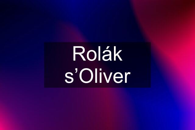 Rolák s’Oliver