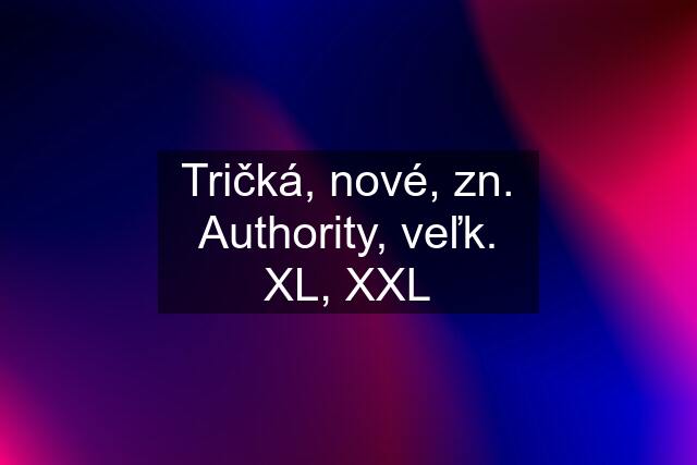 Tričká, nové, zn. Authority, veľk. XL, XXL