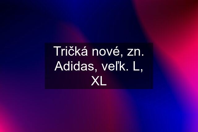 Tričká nové, zn. Adidas, veľk. L, XL