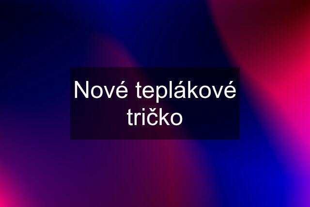 Nové teplákové tričko