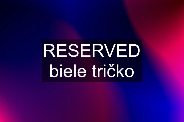 RESERVED biele tričko