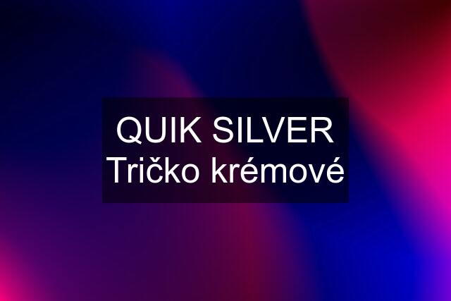 QUIK SILVER Tričko krémové