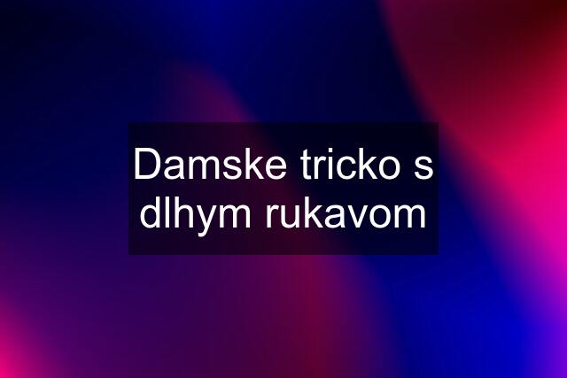 Damske tricko s dlhym rukavom