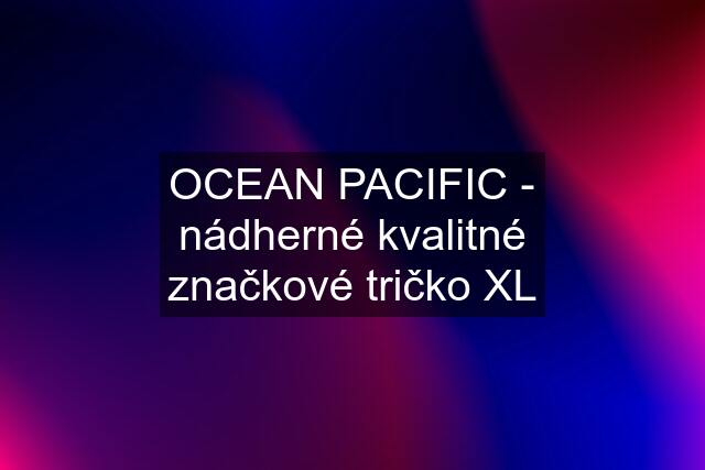 OCEAN PACIFIC - nádherné kvalitné značkové tričko XL