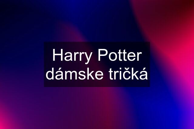 Harry Potter dámske tričká