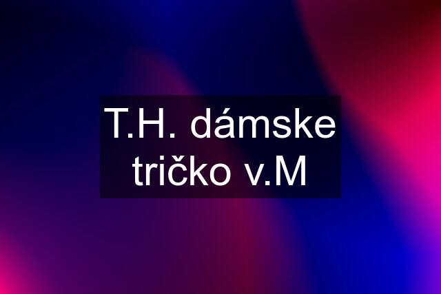 T.H. dámske tričko v.M