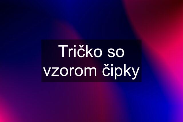 Tričko so vzorom čipky