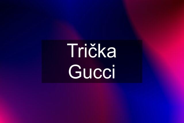 Trička Gucci