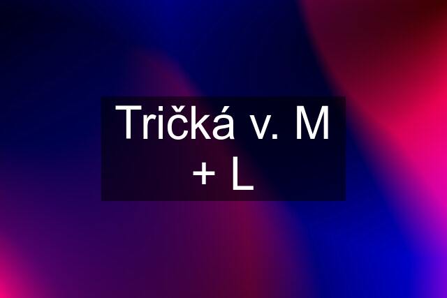 Tričká v. M + L