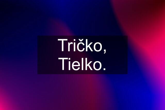 Tričko, Tielko.