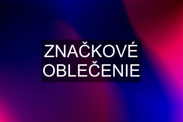 ZNAČKOVÉ OBLEČENIE