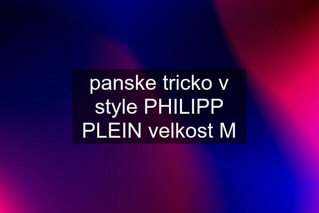 panske tricko v style PHILIPP PLEIN velkost M