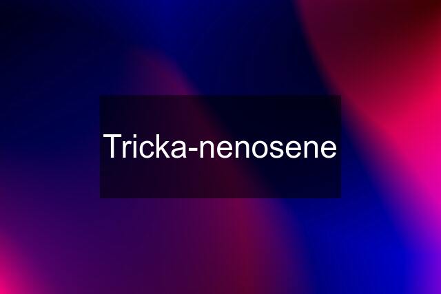 Tricka-nenosene