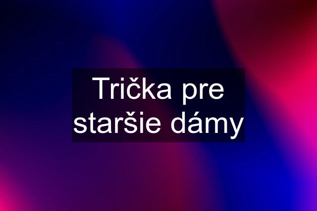 Trička pre staršie dámy