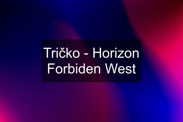 Tričko - Horizon Forbiden West