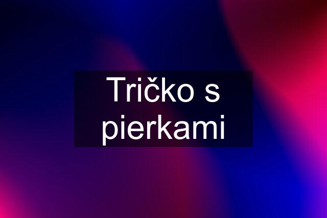 Tričko s pierkami