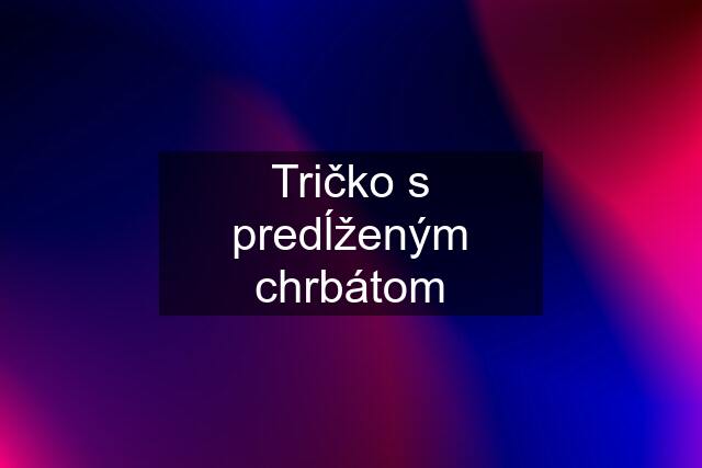 Tričko s predĺženým chrbátom