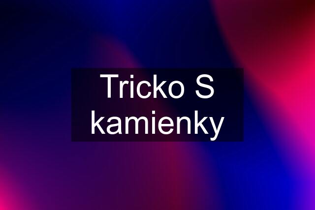 Tricko S kamienky