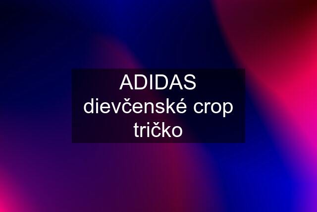 ADIDAS dievčenské crop tričko