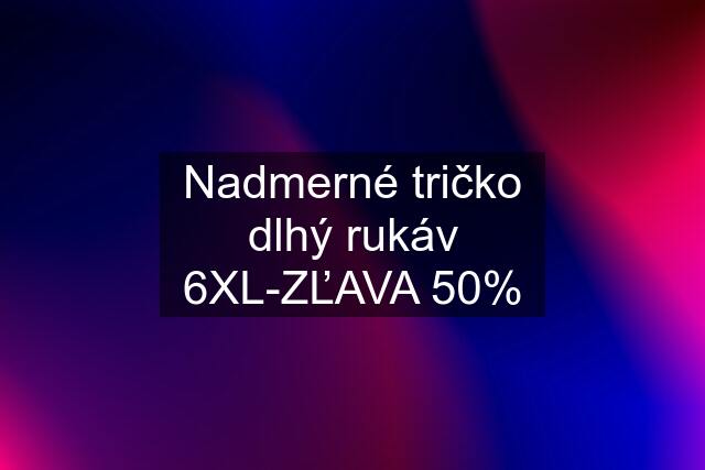 Nadmerné tričko dlhý rukáv 6XL-ZĽAVA 50%