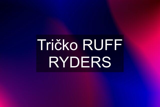 Tričko RUFF RYDERS