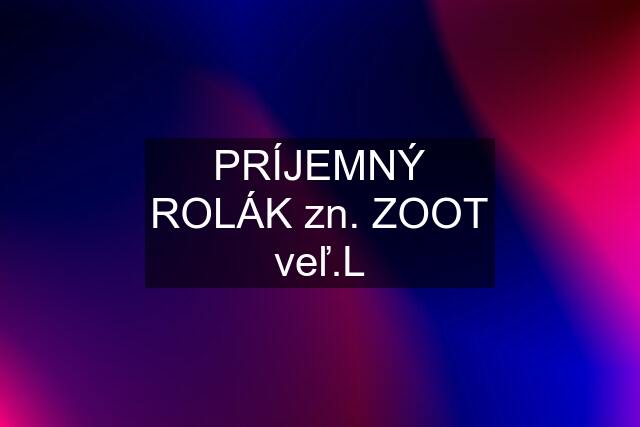 PRÍJEMNÝ ROLÁK zn. ZOOT veľ.L