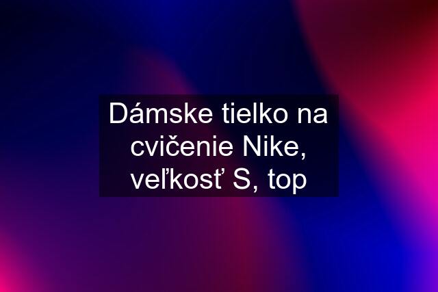 Dámske tielko na cvičenie Nike, veľkosť S, top