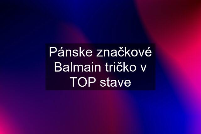 Pánske značkové Balmain tričko v TOP stave