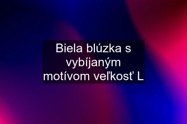 Biela blúzka s vybíjaným motívom veľkosť L