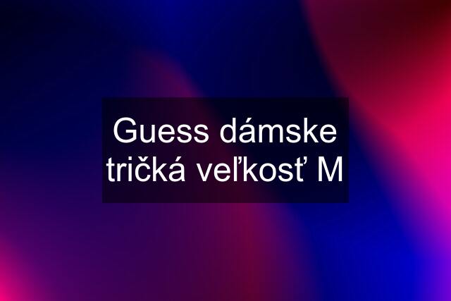 Guess dámske tričká veľkosť M