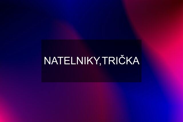 NATELNIKY,TRIČKA