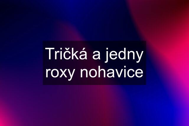 Tričká a jedny roxy nohavice