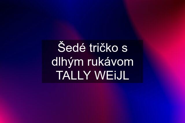 Šedé tričko s dlhým rukávom TALLY WEiJL