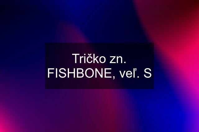 Tričko zn. FISHBONE, veľ. S