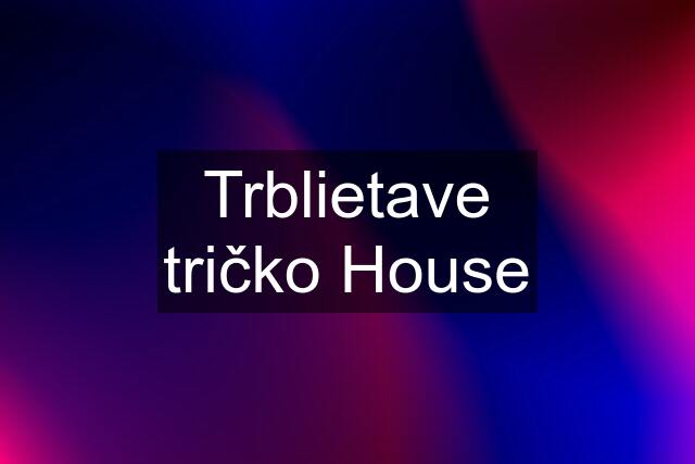 Trblietave tričko House