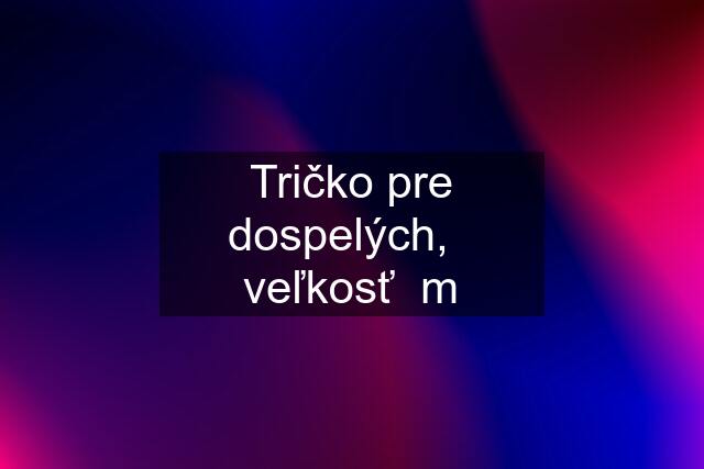 Tričko pre dospelých,   veľkosť  m