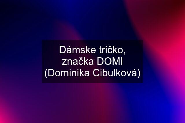 Dámske tričko, značka DOMI (Dominika Cibulková)